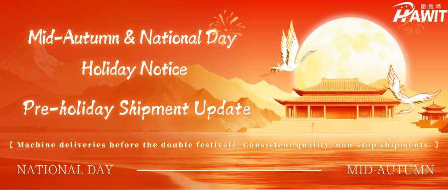 Mid-Autumn Festival & National Day Holiday Notice & Pre-holiday Shipment Update | Has Your Machine Been Shipped Yet?